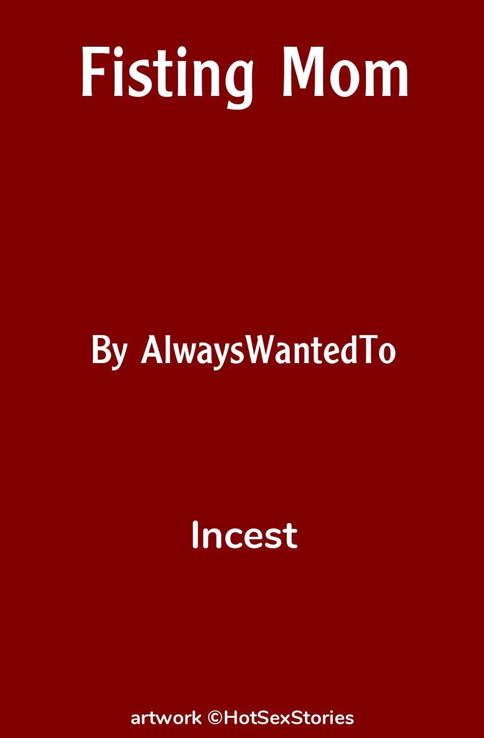 Incest Sex Story: Fisting Mom: Chapter 1 by AlwaysWantedTo